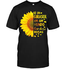 Se Un Girasol En Un Mundo Lleno De Rosas Sunflowers Shirt