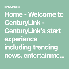 Home Welcome To Centurylink Centurylink S Start Experience Including Trending News Entertainment Sports Videos How To Plan Entertainment Wellness Trends