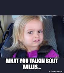Paul, you do not know what you are talking about, quite frankly, and i would like to say that officially, the immunologist explained. What You Talkin Bout Willis Side Eyes Chloe Make A Meme