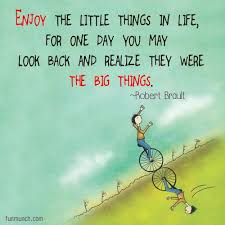 Enjoy The Little Things In Life For One Day You May Look Back And Realize They Were The Big Things Enjoy The Little Things In Life For One Day You May Look Back And Realize They Were The Big Things Motivational Wallpaper Life Tiny Buddha