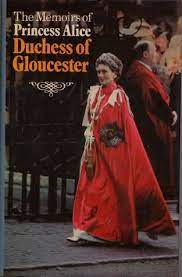 Princess alice, duchess of gloucester, gcb, ci, gcvo, gbe (born alice christabel montagu douglas scott; The Memoirs Of Princess Alice Duchess Of Gloucester By Princess Alice Duchess Of Gloucester