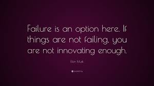 I did not have experience with any failure is not an option quote college essay other writing companies, but this one blew my mind. Elon Musk Quote Failure Is An Option Here If Things Are Not Failing You Are Not