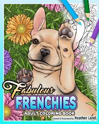 Bulldog coloring book for adults: Amazon Com Fabulous Frenchies French Bulldog Adult Coloring Book 9781710664676 Land Heather Books