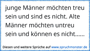 Junge Manner Mochten Treu Sein Und Sind Es Nicht Alte Manner Mochten Untreu Sein Und Konnen Es Nicht Spruchmonster De