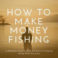 Hi i am a struggling animation student , i have no job no money and the expences are out of this roof. 11 Ways To Make Money From Fishing Toughnickel