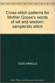 Maybe you would like to learn more about one of these? Cross Stitch Patterns For Mother Goose S Words Of Wit And Wisdom Samplersto Stitch Tedd Arnold 9780852239957 Amazon Com Books
