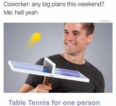 Agé de seulement 16ans, ce pongiste au physique déjà athlétique développe un style de jeu offensif. Dopl3r Com Memes Coworker Any Big Plans This Weekend Me Hell Yeah Dabmoms2 Table Tennis For One Person