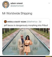 Mr Worldwide Shipping O Estou A Ouvir Vozes Odefrerico Jeff Bezos Is Dangerously Morphing Into Pitbull Ifunny In 2020 Funny Memes Tumblr Funny Memes About Girls Stupid Memes