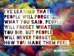 People Will Never Forget How You Made Them Feel Maya Angelou Maya Angelou Maya Angelou Quotes Words Of Wisdom