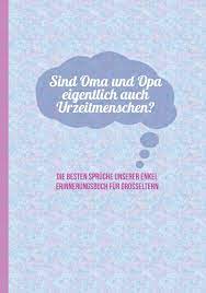 Amazon In Buy Sind Oma Und Opa Eigentlich Auch Urzeitmenschen Die Besten Spruche Unserer Enkel Erinnerungsbuch Fur Grosseltern Zum Festhalten Erinnern Und Stilbluten Und Zitate Von Enkelkindern Book Online At Low