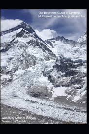 The Beginners Guide To Climbing Mt Everest A Practical Guide And Tips Tomordy Michael 9781790514182 Amazon Com Books