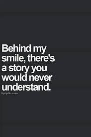 Behind My Smile There S A Story You Would Never Understand Inspirational Quotes Words Quotes