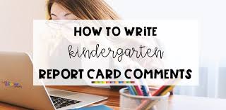 The enthusiasm she shows for school, friends, and life in general energies our whole room. 90 Quick Report Card Comments For Kindergarten Little Learning Corner