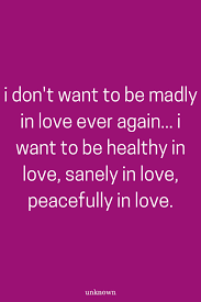 I Don T Want To Be Madly In Love Ever Again Madly In Love Quotes Relationship Quotes Love Quotes