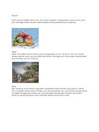 Berikut ini teknik teknik dalam melukis, diantaranya yaitu teknik lukis juga sebetulnya sangat tergantung pada tema atau aliran lukis yang akan digunakan. Teknik Lukis