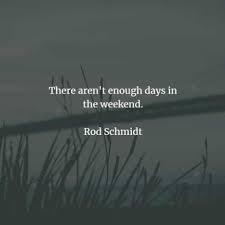 My love stayed up last night until i got home from work, went to bed with him late. 94 Weekend Inspirational Quotes And Sayings With Images