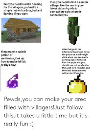 As the zombie is under the influence of the weakness potion, you give it the golden apple. Thenyou Need To Find A Zombie Villager Like The One In Your Latest Vid And Guide It Somewhere Safe Where It First You Need To Make Housing For The Villagersjust Make A