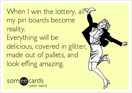 When I Win The Lottery All My Pin Boards Become Reality Everything Will Be Delicious Covered In Glitter Made Out Of Pallets And Look Effing Amazing Funny Quotes Pinterest Humor Make