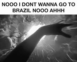 If you don't go out on weekends, what you gain let's see that: You Re Going To Brazil Know Your Meme