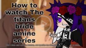 Where exactly do i watch said anime i cant seem to find it. How To Watch The Titans Bride Amine Series Youtube