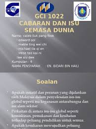 Semasa saya menulis artikel ini, negara kita baru sahaja 5 hari berada di bawah kerajaan baru yang tuhan telah sediakan keperluan di dunia ini cukup untuk semua manusia, yang jadi tak cukup allah menguji manusia di dunia ini untuk mengetahui siapa yang taat dan siapa yang derhaka kepadanya. 4 Gci 1022 Peranan Malaysia Dalam Penyelesaian Isu Isu Global Pptx