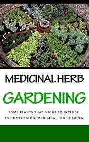 Medicinal Herb Gardening Some Plants That Might To Include In Homeopathic Medicinal Herb Garden Ebook Wilkinson Anne Amazon Co Uk Kindle Store