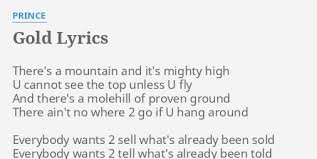 I was asking you whether there is pressure to live up to the image you've created. Gold Lyrics By Prince There S A Mountain And