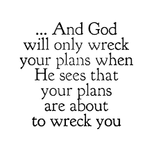 Fear nothing and pray about everything. And God Will Only Wreck Your Plans When He Sees That Your Plans Are About To Wreck You Another Life Gods Plan Quotes Change Quotes Quotes About Strength