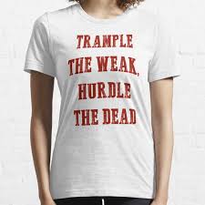 Trample the weak, hurdle the dead (2006). Trample The Weak T Shirts Redbubble