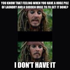 You Know That Feeling When You Have A Huge Pile Of Laundry And A Sudden Urge To Get It Done Disney Funny Funny Memes Pirates Of The Caribbean