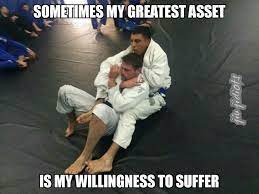 My Willingness To Suffer Jiu Jitsu Memes Karate Martial Arts Bjj Training
