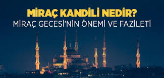 Bugün kandil mi, ne kandili? Mirac Kandili Nedir Mirac Gecesinin Onemi Ve Fazileti Islam Ve Ihsan