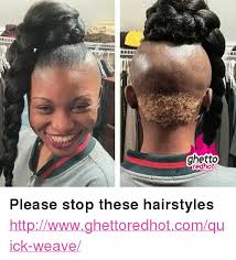 The ghetto hairstyles for consistently is a polish of twists, a reasonable geometry of the lines and simple carelessness, giving the picture of a lively coquetry. Ghetto Redhot P Strong Please Stop These Hairstyles Strong P P A Href Httpwwwghettoredhotcomquick Weave Httpwwwghettoredhotcomquick Weave A P Ghetto Meme On Me Me