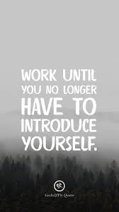Work Until You No Longer Have To Introduce Yourself Meaning In Hindi 100 Inspirational And Motivational Iphone Android Hd Wallpapers Quotes Hd Wallpaper Quotes Work Motivational Quotes Quotes