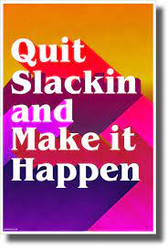 Amazon.com: Quit Slackin and Make it Happen - New Classroom Motivational  Poster : Office Products