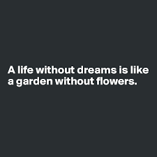 Maybe you would like to learn more about one of these? A Life Without Dreams Is Like A Garden Without Flowers Post By Dwell On Boldomatic