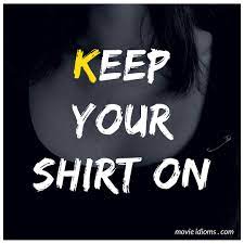 Keep Your Shirt On Idiom Idioms Idiomatic Expressions English Idioms