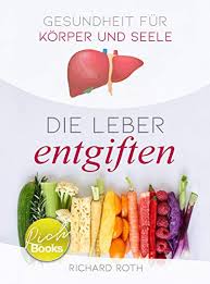 Welche das sind und wie sie wirken, erklärt fitbook. Gesundheit Fur Korper Und Seele Die Leber Entgiften Ebook Roth Richard Amazon De Kindle Shop