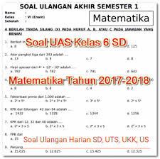 Assalamu'alaikum wr.wb, halo para pencari edukasi selamat berkunjung kembali di blog yang sangat sederhana ini. Soal Uas Kelas 6 Sd Matematika Tahun 2017 2018 Soal Ulangan Harian Sd Uts Ukk Us