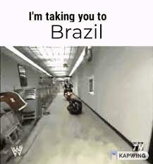 You Re Going To Brazil Know Your Meme