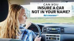 You simply state, on the application, that you are not the. Can I Insure A Car Not In My Name And That I Don T Own