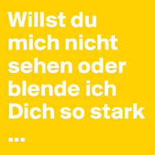 „wie geht es weiter mit uns?, wollte ich ihr sagen, dass ich nur an sie denken kann,… sie das schönste ist, was ich je gesehen habe,… sie mich glücklich macht, wie nie jemand oder etwas zuvor… stattdessen sagte ich: Willst Du Mich Nicht Sehen Oder Blende Ich Dich So Stark Post By Kleinefreiheit On Boldomatic