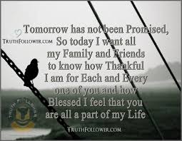 Tomorrow is not promised and the past cannot be changed therefore live each day to the fullest and know that every new day is a blessing. Life Is Not Promised Quotes Quotesgram