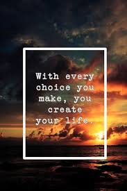 With Every Choice You Make You Create Your Life Image Quotes Life Quotes Inspirational Quotes