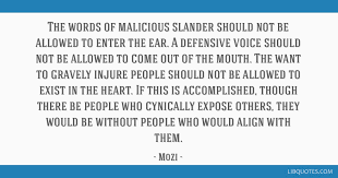 I can be a prickly personality at times, but none of it's ever malicious. The Words Of Malicious Slander Should Not Be Allowed To Enter The Ear A Defensive Voice