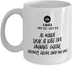4.8 out of 5 stars 74. Amazon Com All Libras Speak At Least Five Languages English For Sep 23 Oct 22 Libra Zodiac Lovers Funny Idea Quote Gift Coffee Mugs For Happy Birthday Thank You Happy Holiday Gift