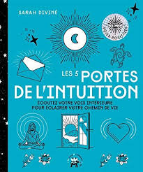 Les 5 Portes De L Intuition Ecoutez Votre Voix Interieure Pour Eclairer Votre Chemin De Vie De Sarah Divine Chemin De Vie Voix Interieure Intuition