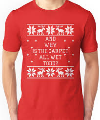 And Why Is The Carpet All Wet Todd T Shirt By Christmas Tees T Shirt Shirts Christmas Jumpers