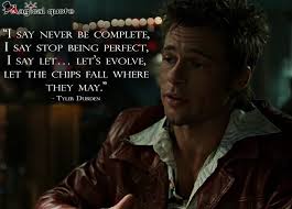 I Say Never Be Complete I Say Stop Being Perfect I Say Let Let S Evolve Let The Chips Fall Where They May Magicalquote Movie Quotes May Quotes Sayings