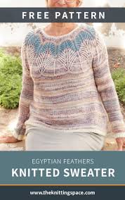 *k6, m1, rep from * to end of round. Egyptian Feathers Knitted Sweater Free Knitting Pattern